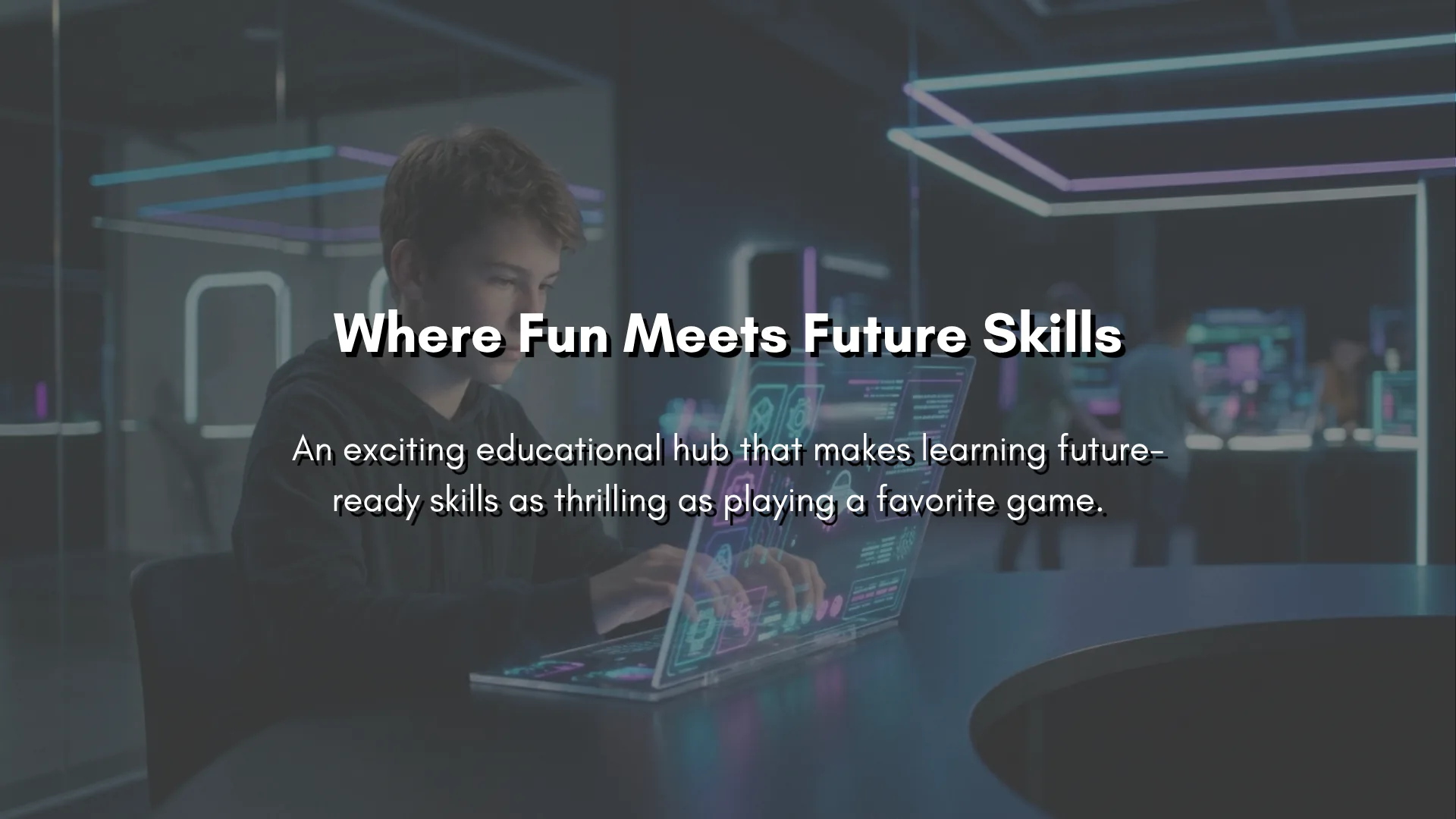 Where Fun Meets Future Skills — an exciting educational hub that makes learning future-ready skills as thrilling as playing a favorite game.