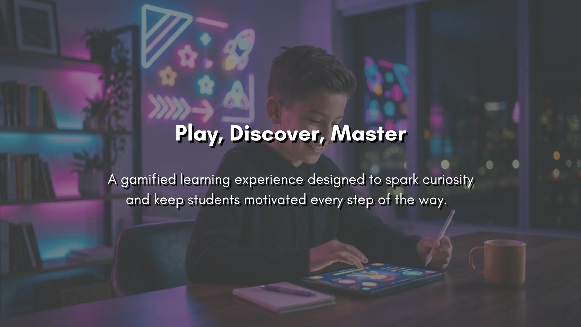 Play, Discover, Master — a gamified learning experience designed to spark curiosity and keep students motivated every step of the way.